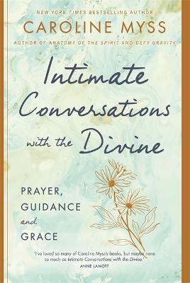Intimate Conversations with the Divine: Prayer, Guidance and Grace - Myss, Caroline