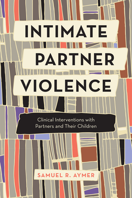 Intimate Partner Violence: Clinical Interventions with Partners and Their Children - Aymer, Samuel R