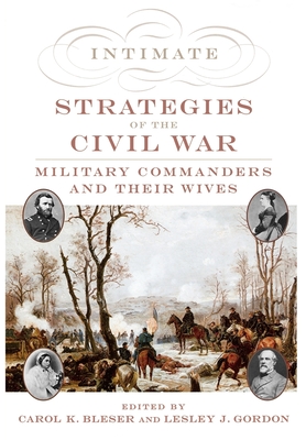 Intimate Strategies of the Civil War: Military Commanders and Their Wives - Bleser, Carol K (Editor), and Gordon, Lesley J (Editor)