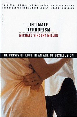 Intimate Terrorism: The Crisis of Love in an Age of Disillusion (Revised) - Miller, Michael Vincent