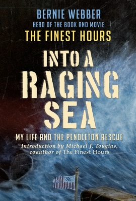 Into a Raging Sea: My Life and the Pendleton Rescue - Webber, Bernie, and Tougias, Michael (Introduction by)