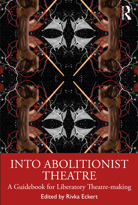 Into Abolitionist Theatre: A Guidebook for Liberatory Theatre-making - Eckert, Rivka (Editor)