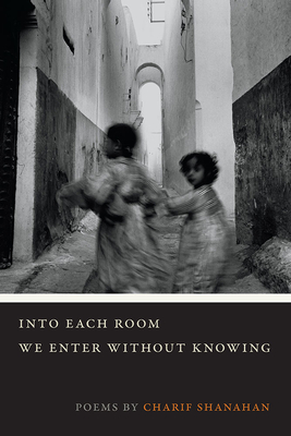 Into Each Room We Enter without Knowing - Shanahan, Charif