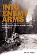 Into Enemy Arms: The Remarkable True Story of a German Girl's Struggle Against Nazism, and Her Daring Escape with the Allied Airman She Loved