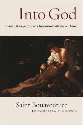 Into God: An Annotated Translation of Saint Bonaventure's Itinerarium Mentis in Deum - Bonaventure, and Armstrong, Regis J