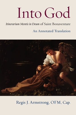 Into God: Itinerarium Mentis in Deum of Saint Bonaventure - Armstrong, Regis J (Translated by)