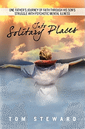 Into Solitary Places: One Father's Journey of Faith Through His Son's Struggle with Psychotic Mental Ilness