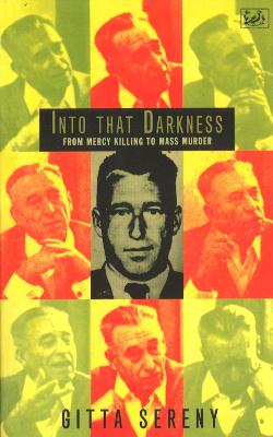 Into That Darkness: From Mercy Killing to Mass Murder - Sereny, Gitta