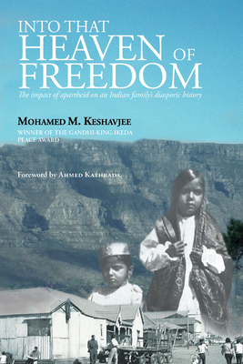 Into That Heaven of Freedom: The Impact of Apartheid on an Indian Family's Diasporic History - Keshavjee, Mohamed M