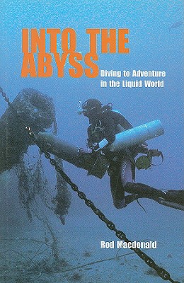 Into the Abyss: Diving to Adventure in the Liquid World - MacDonald, Rod