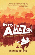 Into the Amazon: An Incredible Story of Survival in the Jungle