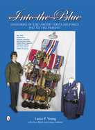 Into the Blue: Uniforms of the United States Air Force, 1947 to the Present: Volume Two: Distinctive Uniforms, Formal and Informal Uniforms