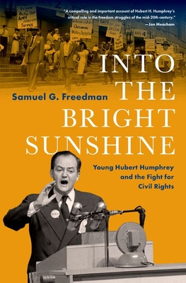 Into the Bright Sunshine: Young Hubert Humphrey and the Fight for Civil Rights - Freedman, Samuel G