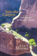 Into the Canyon: Seven Years in Navajo Country