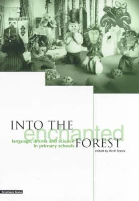 Into the Enchanted Forest: Language, Drama and Science in Primary Schools - Brock, Avril, Mrs. (Editor)