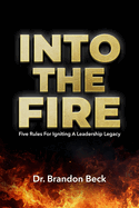 Into The Fire: Five Rules for Igniting a Leadership Legacy