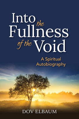 Into the Fullness of the Void: A Spiritual Autobiography - Elbaum, Dov