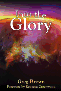 Into the Glory: Glory Is God's Solution for the Darkness Covering the Earth!