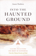 Into the Haunted Ground: A Guide to Cutting the Root of Suffering