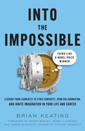 Into the Impossible: Think Like a Nobel Prize Winner: Lessons from Laureates to Stoke Curiosity, Spur Collaboration, and Ignite Imagination in Your Life and Career