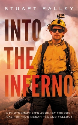 Into the Inferno: A Photographer's Journey Through California's Megafires and Fallout - Palley, Stuart