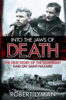 Into the Jaws of Death: The True Story of the Legendary Raid on Saint-Nazaire - Lyman, Robert