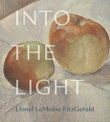 Into the Light: The Art of Lionel Lemoine Fitzgerald - Milroy, Sarah (Editor), and Dejardin, Ian A C (Editor)
