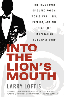 Into the Lion's Mouth: The True Story of Dusko Popov: World War II Spy, Patriot, and the Real-Life Inspiration for James Bond - Loftis, Larry