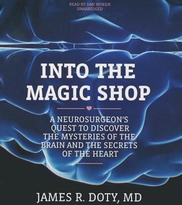 Into the Magic Shop: A Neurosurgeon's Quest to Discover the Mysteries of the Brain and the Secrets of the Heart - Doty MD, James R, and Woren, Dan (Read by)