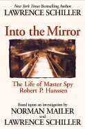 Into the Mirror: The Life of Master Spy, Robert P. Hanssen - Schiller, Lawrence