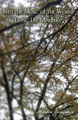 Into the Music of the World: Living Life Mindfully - Lumpkin, Martin