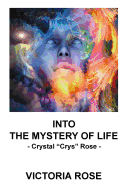 Into the Mystery of Life: - Crystal "Crys" Rose -