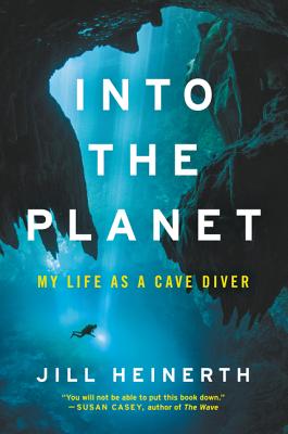 Into the Planet: My Life as a Cave Diver - Heinerth, Jill