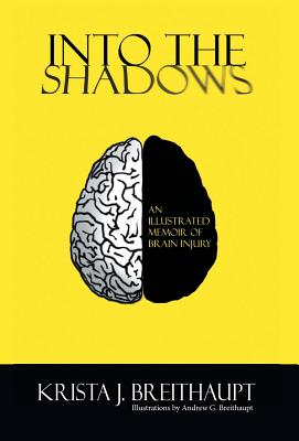 Into the Shadows: An Illustrated Memoir of Brain Injury - Breithaupt, Krista J