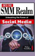 Into the Smm Realm: Unleashing the Power of Social Media Marketing for Your Business