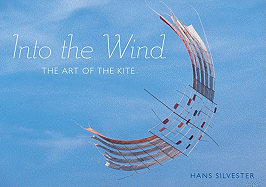 Into the Wind: The Art of the Kite - Silvester, Hans