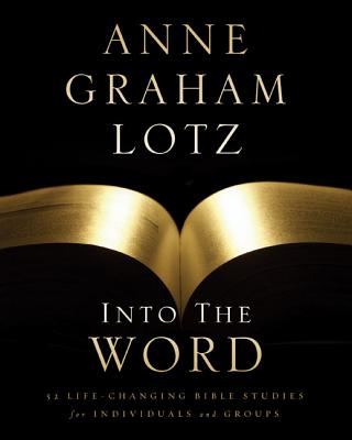 Into the Word Bible Study Guide: 52 Life-Changing Bible Studies for Individuals and Groups - Lotz, Anne Graham