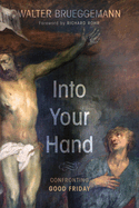 Into Your Hand: Confronting Good Friday