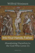 Into Your Hands, Father: Abandoning Ourselves to the God Who Loves Us