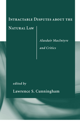 Intractable Disputes about the Natural Law: Alasdair MacIntyre and Critics - Cunningham, Lawrence S (Editor)