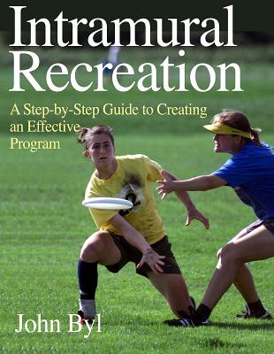 Intramural Recreation: Step-By-Step GD to Creating Effctv Prgrm - Byl, John, Dr.