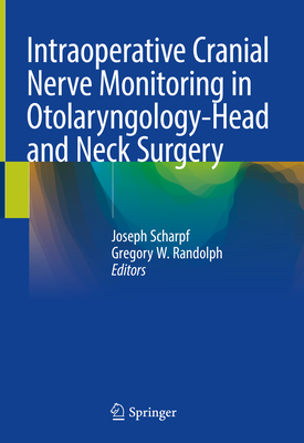 Intraoperative Cranial Nerve Monitoring in Otolaryngology-Head and Neck Surgery - Scharpf, Joseph (Editor), and Randolph, Gregory W (Editor)