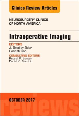 Intraoperative Imaging, an Issue of Neurosurgery Clinics of North America: Volume 28-4 - Elder, J Bradley, and Rao, Ganesh, MD