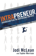 Intrapreneur: Discover How to Be the Irreplaceable Employee