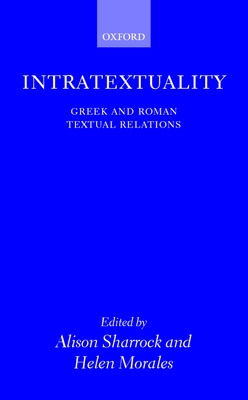 Intratextuality: Greek and Roman Textual Relations - Sharrock, Alison (Editor), and Morales, Helen (Editor)