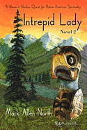 Intrepid Lady: Novel #2: A Woman's Alaskan Quest for Native American Spirituality - North, Mark Allen