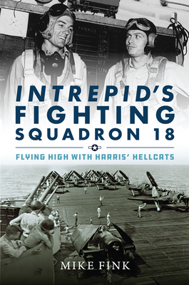 Intrepid's Fighting Squadron 18: Flying High with Harris' Hellcats - Fink, Michael I