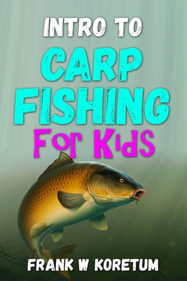 Intro to Carp Fishing for Kids - Koretum, Frank W