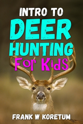 Intro to Deer Hunting for Kids - Koretum, Frank W