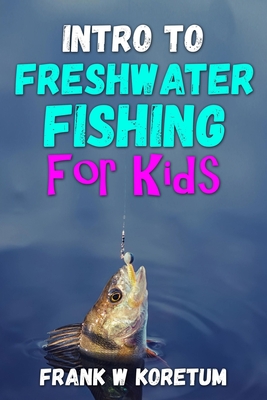 Intro to Freshwater Fishing for Kids - Koretum, Frank W